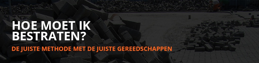 Hoe moet ik bestraten met de juiste gereedschappen