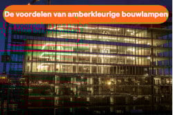 Amberkleurige bouwverlichting: wat is het nut hiervan?